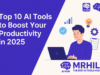 Top 10 AI Tools to Boost Your Productivity in 2025 Top 10 AI Tools to Boost Your Productivity in 2025